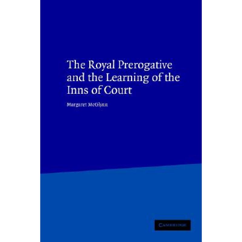 【4周达】Royal Prerogative and the Learning of the Inns of Court: - The Royal Prerogative and the Lea... [9780521804295]