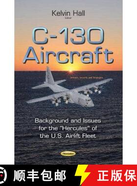 【3-4周达】C-130 Aircraft: Background and Issues for the ''Hercules'' of the U.S. Airlift Fleet [9781633217645]