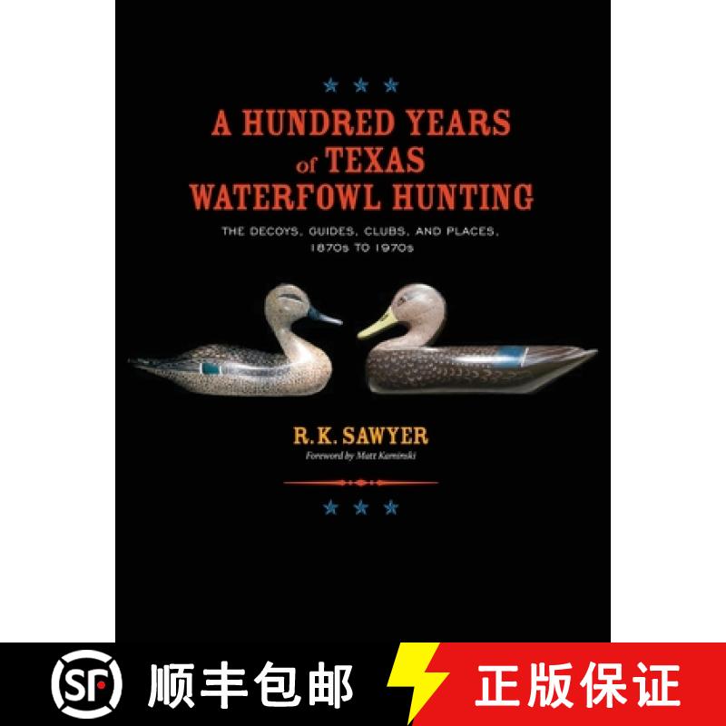 【2-3周达】A Hundred Years of Texas Waterfowl Hunting: The Decoys, Guides, Clubs, and Places - 1870s ... [9781681793726]