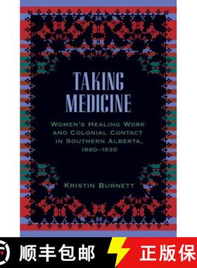 【3-4周达】Taking Medicine: Women's Healing Work and Colonial Contact in Southern Alberta, 1880-1930 [9780774818285]