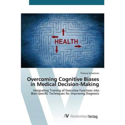 【4周达】Overcoming Cognitive Biases in Medical Decision-Making [9783639807240]