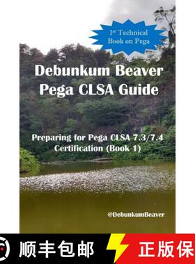 【3-4周达】Debunkum Beaver Pega CLSA Guide - Preparing for Pega CLSA 7.3/7.4 Certification (Book 1) [9789811703102]