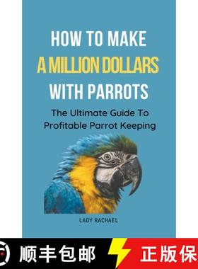 预订 How To Make A Million Dollars With Parrots: The Ultimate Guide To Profitable Parrot Keeping [9798223975328]