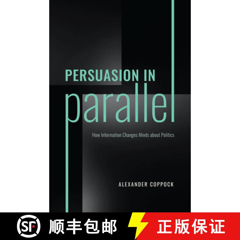 【3-4周达】Persuasion in Parallel: How Information Changes Minds about Politics [9780226821849]