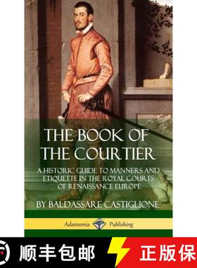 【3-4周达】The Book of the Courtier: A Historic Guide to Manners and Etiquette in the Royal Courts of... [9781387895380]