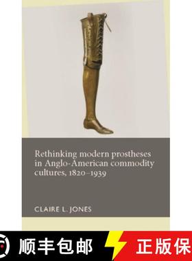 【3-4周达】Rethinking Modern Prostheses in Anglo-American Commodity Cultures, 1820-1939 [9781526101426]