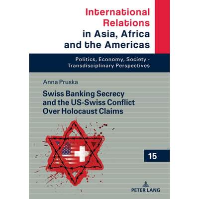 【4周达】Swiss Banking Secrecy and the US-Swiss Conflict Over Holocaust Claims [9783631872819]