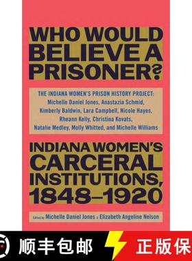 【3-4周达】“Besides, Who Would Believe a Prisoner?”: Indiana Women’s Carceral Institutions, 1848–... [9781620975398]