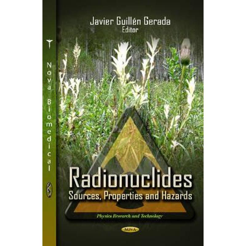 【4周达】Radionuclides: Sources, Properties and Hazards [9781619427488] 书籍/杂志/报纸 原版其它 原图主图