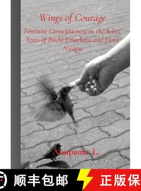 预订 Wings of Courage: Feminist Consciousness in the Select Texts of Buchi Emecheta and Flora Nwapa [9788194099673]