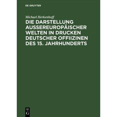 预订 Die Darstellung aussereuropäischer Welten in Drucken deutscher Offiizinen des 15. Jahrhunderts [9783050028286]