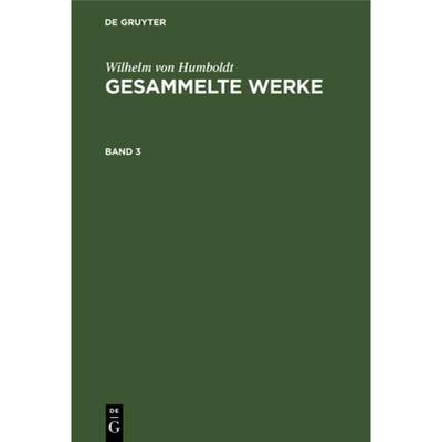 【4周达】Wilhelm Von Humboldt: Gesammelte Werke. Band 3 [9783111104140]