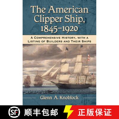 【3-4周达】The American Clipper Ship, 1845-1920 : A Comprehensive History, with a Listing of Builders... [9781476694214]