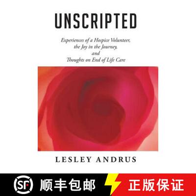 【3-4周达】Unscripted: Experiences of a Hospice Volunteer, the Joy in the Journey, and Thoughts on En... [9781452522395]