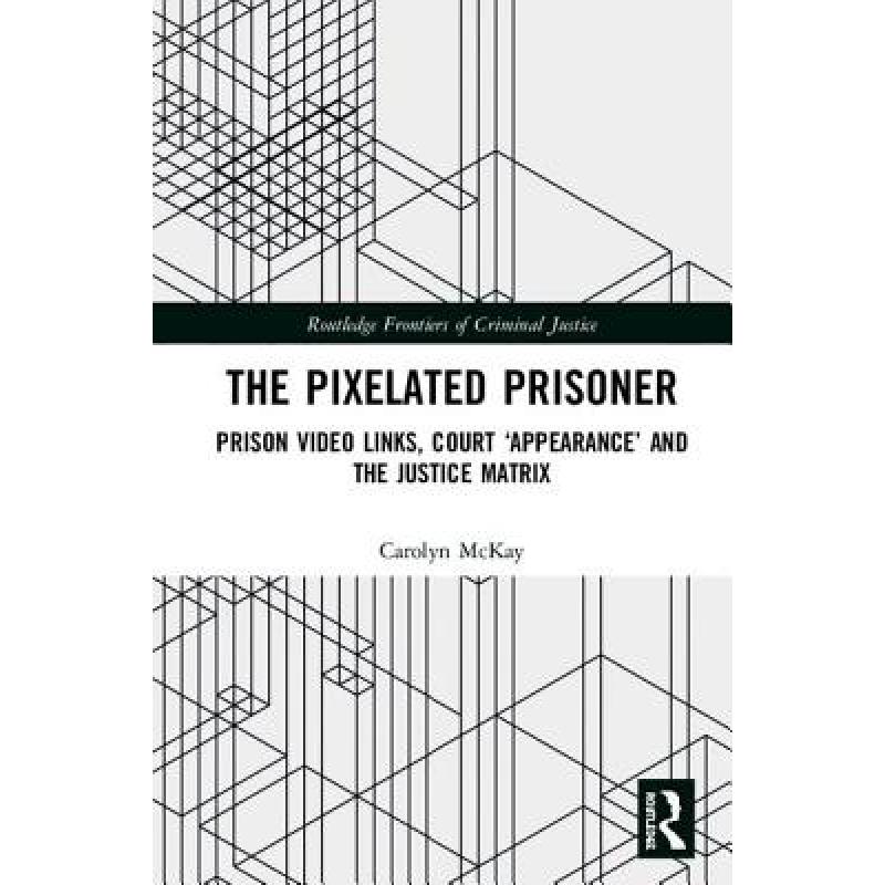 【4周达】The Pixelated Prisoner: Prison Video Links, Court'Appearance' and the Justice Matrix[9781138085107]