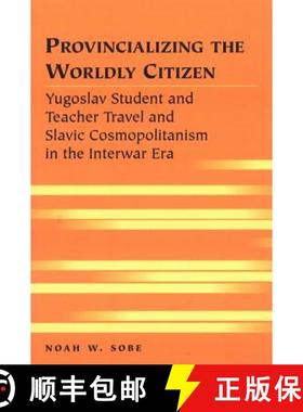预订 Provincializing the Worldly Citizen : Yugoslav Student and Teacher Travel and Slavic Cosmopolita... [9781433105067]