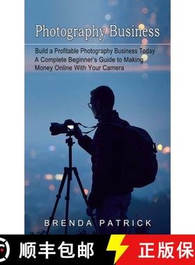 预订 Photography Business: Build a Profitable Photography Business Today (A Complete Beginner's Guide... [9781774854389]