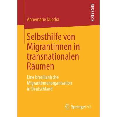 【4周达】Selbsthilfe von Migrantinnen in transnationalen Räumen : Eine brasilianische Migrantinnenor... [9783658232610]