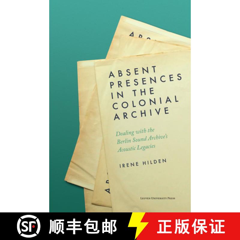 【2-3周达】Absent Presences in the Colonial Archive : Dealing with the Berlin Sound Archive's Acousti... [9789462703407]