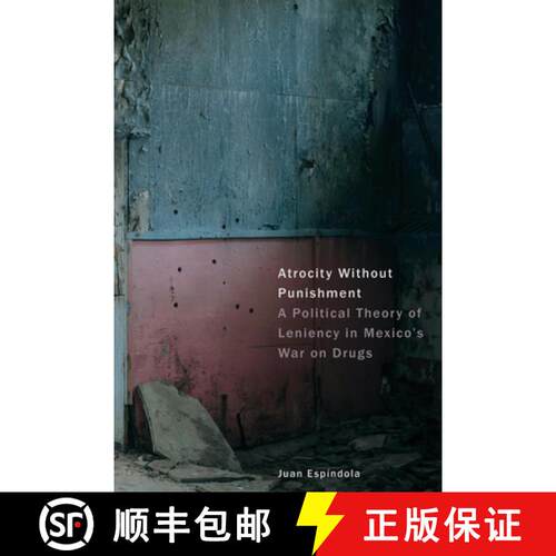 【3-4周达】Atrocity Without Punishment – A Political Theory of Leniency in Mexico`s War on Drugs [9781503644922]