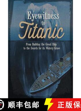 预订 Eyewitness to Titanic: From Building the Great Ship to the Search for Its Watery Grave [9781623701314]