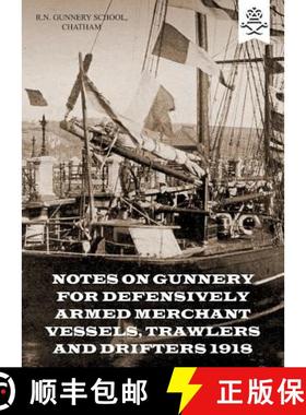 【3-4周达】Notes on Gunnery for Defensively Armed Merchant Vessels, Trawlers and Drifters 1918 [9781783313754]