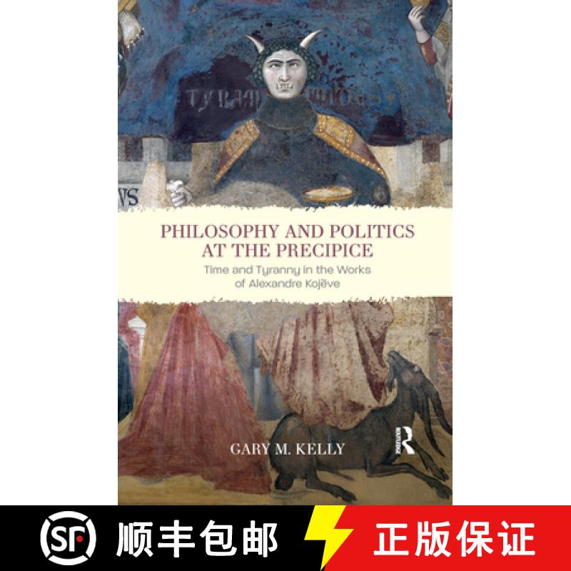 【3-4周达】Philosophy and Politics at the Precipice: Time and Tyranny in the Works of Alexandre Kojève [9780367735845]