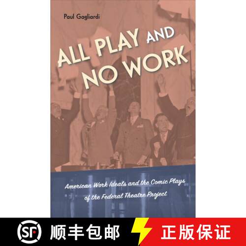 【3-4周达】All Play and No Work – American Work Ideals and the Comic Plays of the Federal Theatre Pr... [9781439922163]