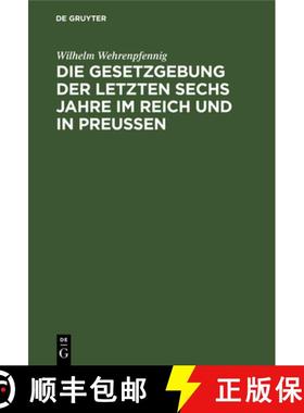 预订 Die Gesetzgebung Der Letzten Sechs Jahre Im Reich Und in Preussen [9783111309200]