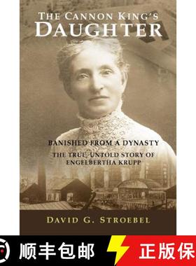 预订 The Cannon King's Daughter: Banished from a Dynasty The True, Untold Story of Engelbertha Krupp [9780615465289]