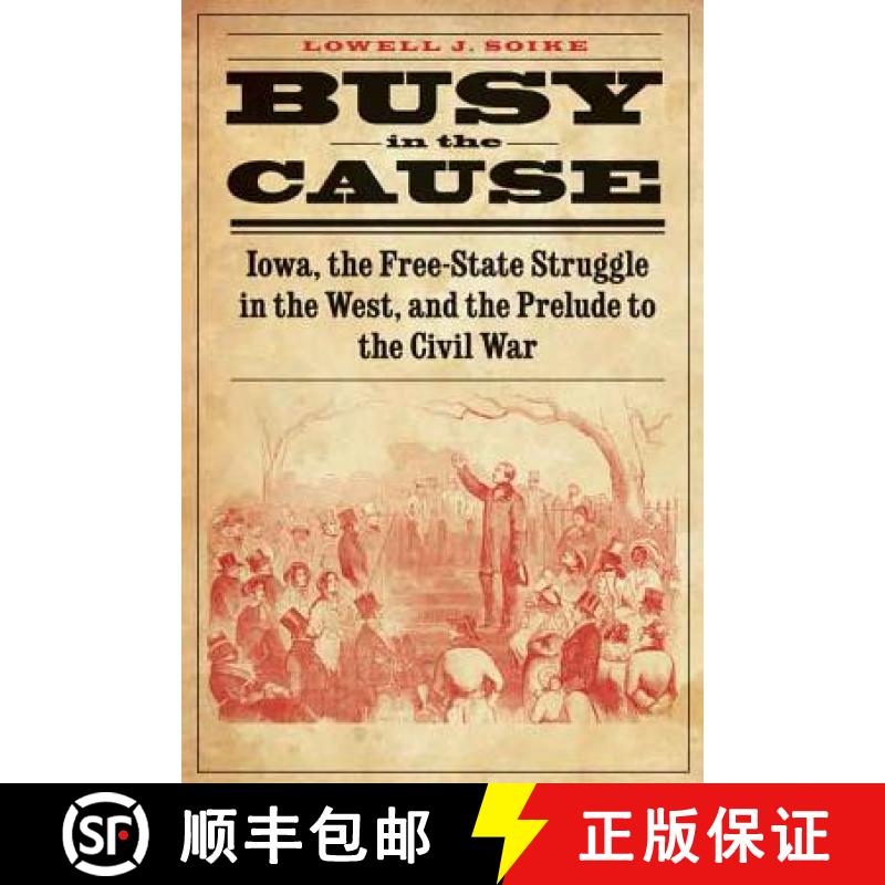 【3-4周达】Busy in the Cause: Iowa, the Free-State Struggle in the West, and the Prelude to the Civil... [9780803271890]