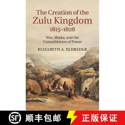 【3-4周达】The Creation of the Zulu Kingdom, 1815-1828: War, Shaka, and the Consolidation of Power [9781107428027]