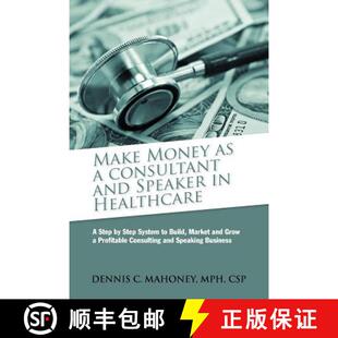 【3-4周达】Make Money as a Consultant And Speaker in Healthcare: create your own healthcare consultin... [9780982455609]
