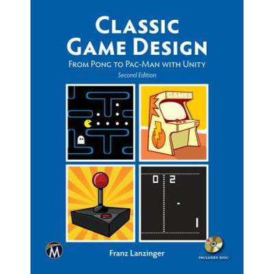 【4周达】Classic Game Design: From Pong to Pac-Man with Unity [9781683923855]