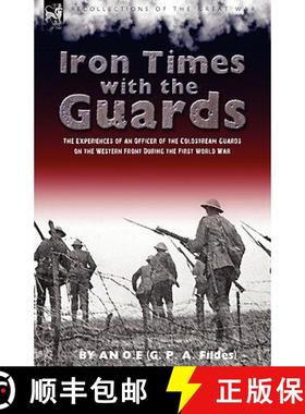 【3-4周达】Iron Times With the Guards: the Experiences of an Officer of the Coldstream Guards on the ... [9781846777462]