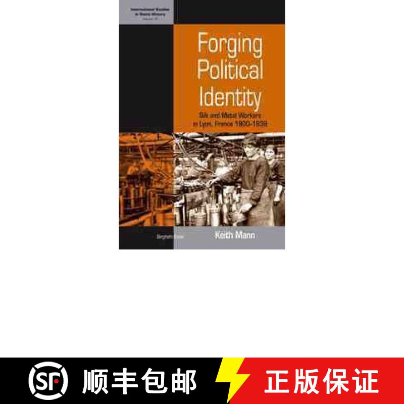 【3-4周达】Forging Political Identity: Silk and Metal Workers in Lyon, France 1900-1939 [9781845456450]