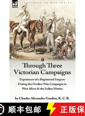 【3-4周达】Through Three Victorian Campaigns: Experiences of a Regimental Surgeon During the Gwalior ... [9781846777677]