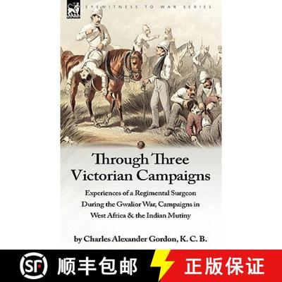 【3-4周达】Through Three Victorian Campaigns: Experiences of a Regimental Surgeon During the Gwalior ... [9781846777677]