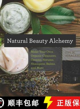 【3-4周达】Natural Beauty Alchemy: Make Your Own Organic Cleansers, Creams, Serums, Shampoos, Balms, ... [9781581572728]