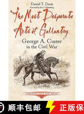 【3-4周达】The Most Desperate Acts of Gallantry: George A. Custer in the Civil War [9781611214116]