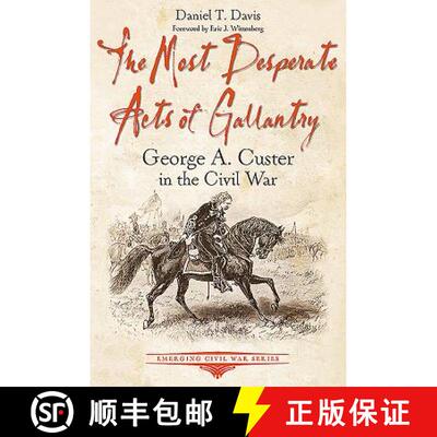 【3-4周达】The Most Desperate Acts of Gallantry: George A. Custer in the Civil War [9781611214116]