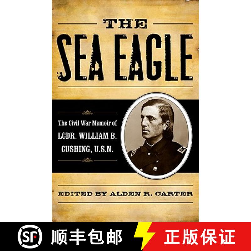 【3-4周达】The Sea Eagle : The Civil War Memoir of LCdr. William B. Cushing, U.S.N. [9780742570535]
