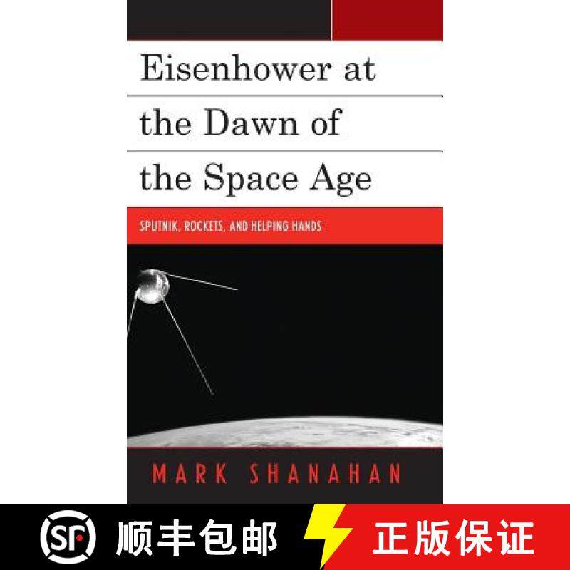 预订 Eisenhower at the Dawn of the Space Age : Sputnik, Rockets, and Helping Hands [9781498528146]