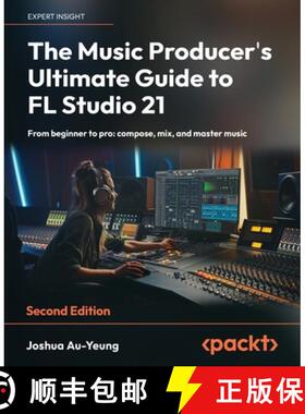 预订 The Music Producer's Ultimate Guide to FL Studio 21 - Second Edition: From beginner to pro: comp... [9781837631650]