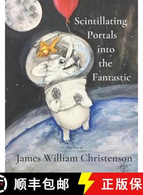 预订 Scintillating Portals into the Fantastic: The Art of James William Christenson [9781732712997]