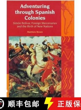 【3-4周达】Adventuring Through Spanish Colonies: Simon Bolivar, Foreign Mercenaries and the Birth of ... [9781846310447]