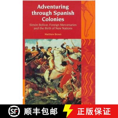 【3-4周达】Adventuring Through Spanish Colonies: Simon Bolivar, Foreign Mercenaries and the Birth of ... [9781846310447]