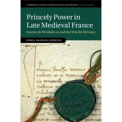 【4周达】Princely Power in Late Medieval France: Jeanne de Penthièvre and the War for Brittany [9781108733434]