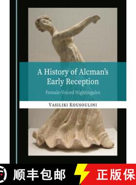 预订 A History of Alcmanâ (Tm)S Early Reception: Female-Voiced Nightingales [9781527531666]