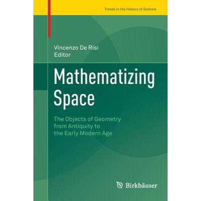 【4周达】Mathematizing Space : The Objects of Geometry from Antiquity to the Early Modern Age [9783319379845]